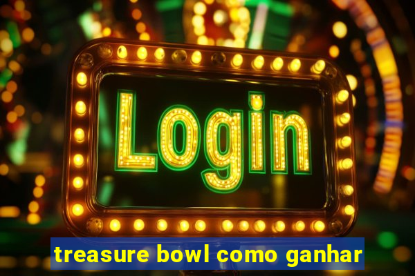 treasure bowl como ganhar